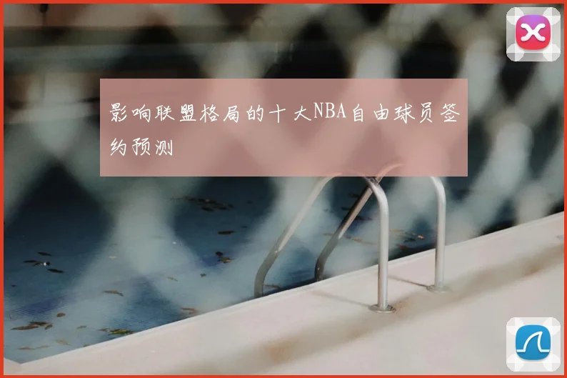 影响联盟格局的十大NBA自由球员签约预测