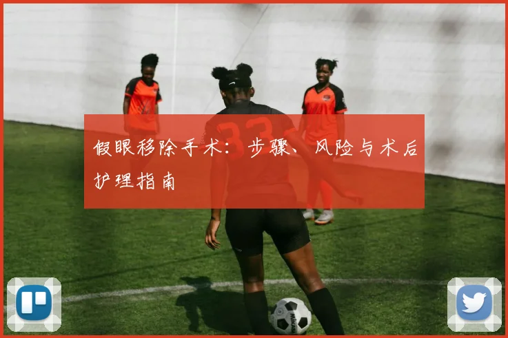 假眼移除手术:步骤、风险与术后护理指南